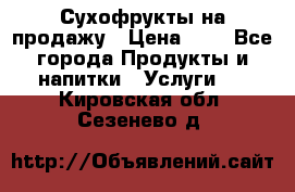 Сухофрукты на продажу › Цена ­ 1 - Все города Продукты и напитки » Услуги   . Кировская обл.,Сезенево д.